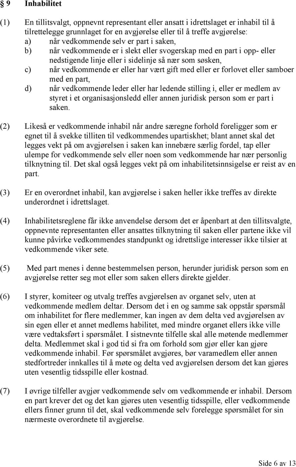 forlovet eller samboer med en part, d) når vedkommende leder eller har ledende stilling i, eller er medlem av styret i et organisasjonsledd eller annen juridisk person som er part i saken.