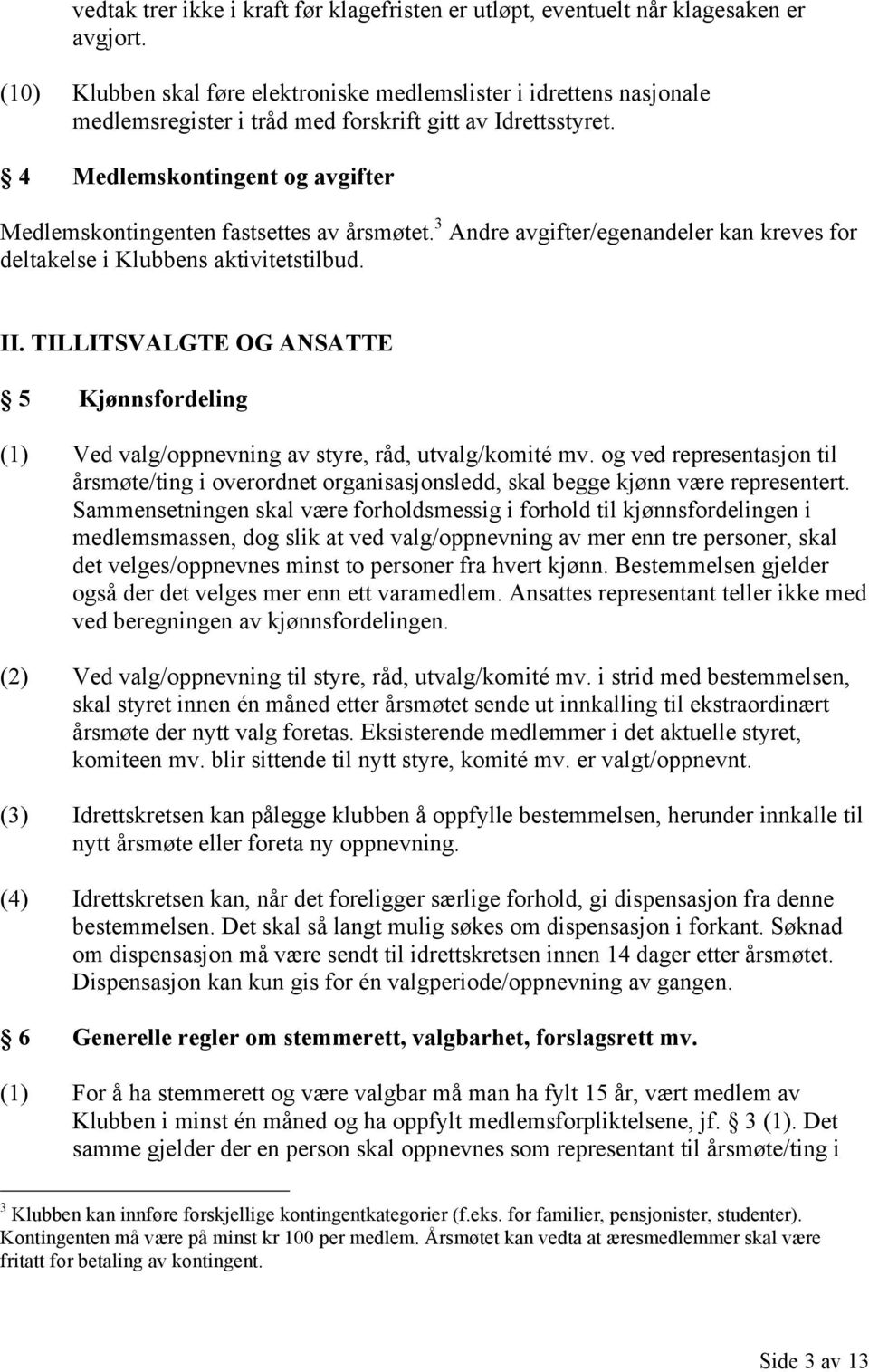 4 Medlemskontingent og avgifter Medlemskontingenten fastsettes av årsmøtet. 3 Andre avgifter/egenandeler kan kreves for deltakelse i Klubbens aktivitetstilbud. II.