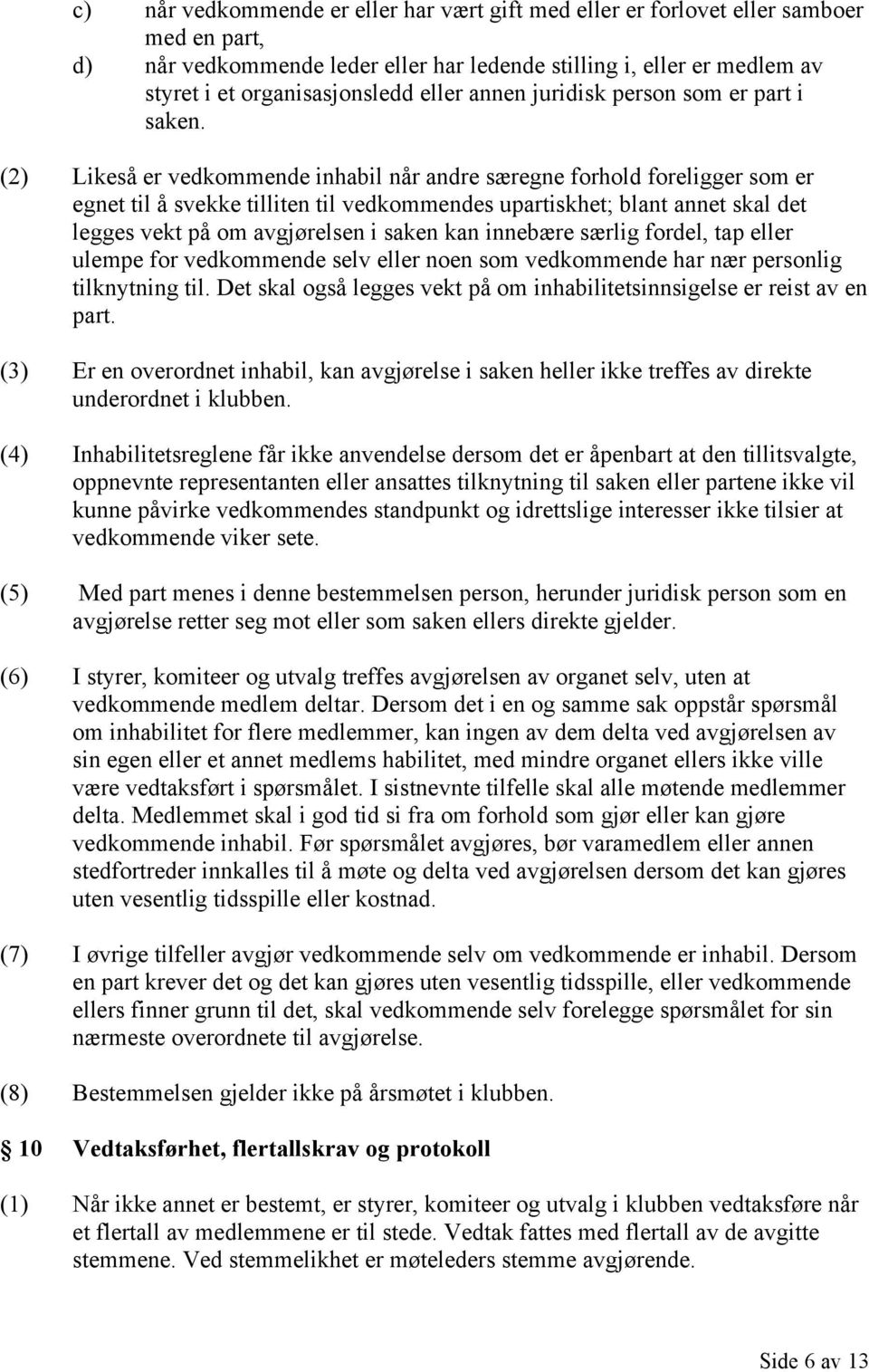 (2) Likeså er vedkommende inhabil når andre særegne forhold foreligger som er egnet til å svekke tilliten til vedkommendes upartiskhet; blant annet skal det legges vekt på om avgjørelsen i saken kan