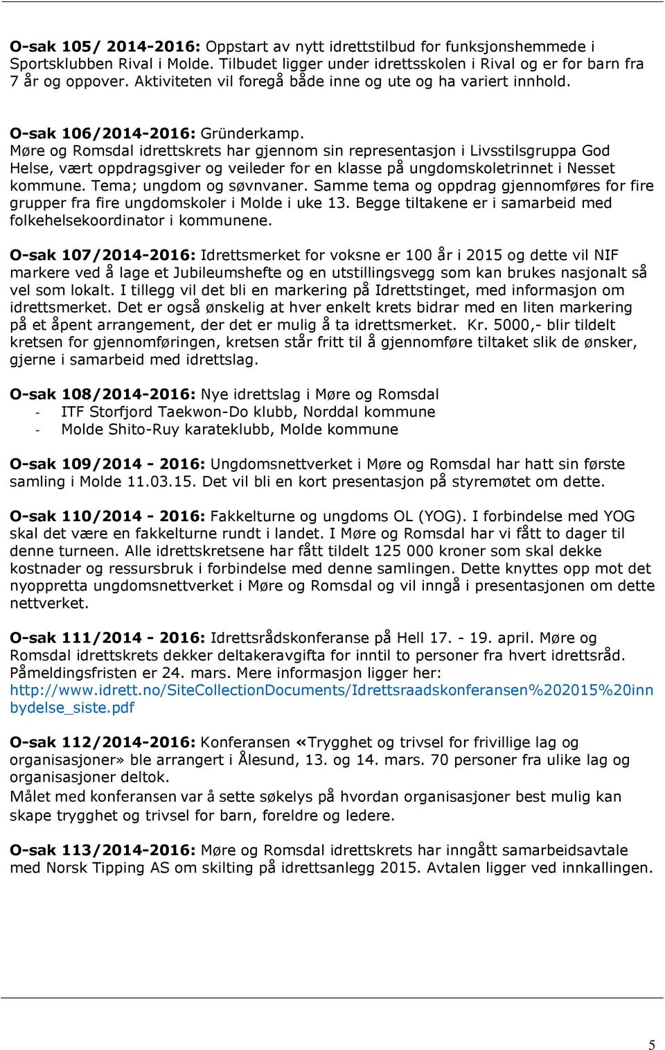 Møre og Romsdal idrettskrets har gjennom sin representasjon i Livsstilsgruppa God Helse, vært oppdragsgiver og veileder for en klasse på ungdomskoletrinnet i Nesset kommune. Tema; ungdom og søvnvaner.