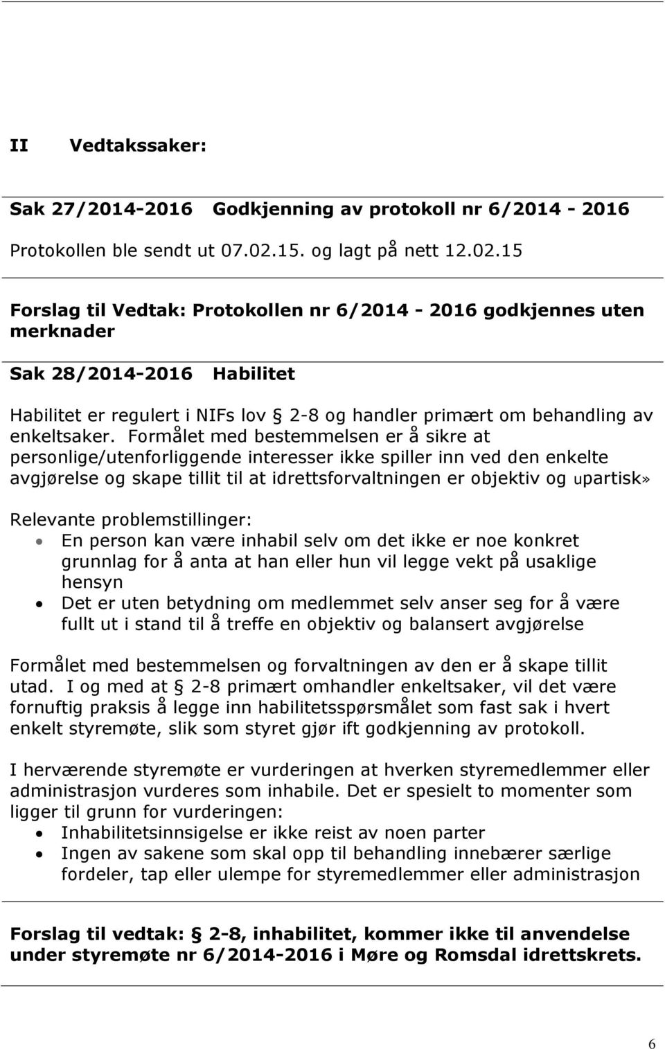 15 Forslag til Vedtak: Protokollen nr 6/2014-2016 godkjennes uten merknader Sak 28/2014-2016 Habilitet Habilitet er regulert i NIFs lov 2-8 og handler primært om behandling av enkeltsaker.