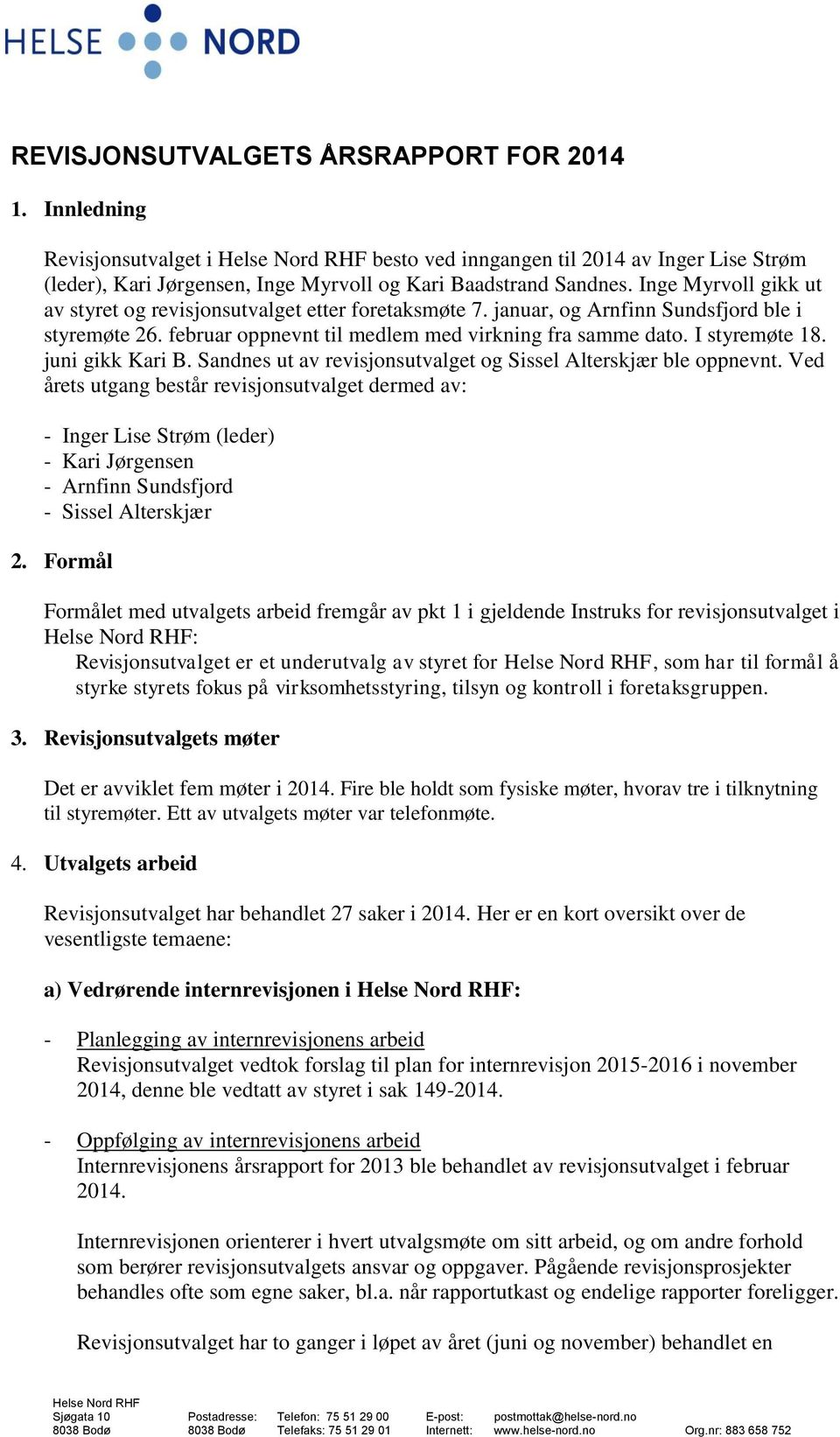 Inge Myrvoll gikk ut av styret og revisjonsutvalget etter foretaksmøte 7. januar, og Arnfinn Sundsfjord ble i styremøte 26. februar oppnevnt til medlem med virkning fra samme dato. I styremøte 18.