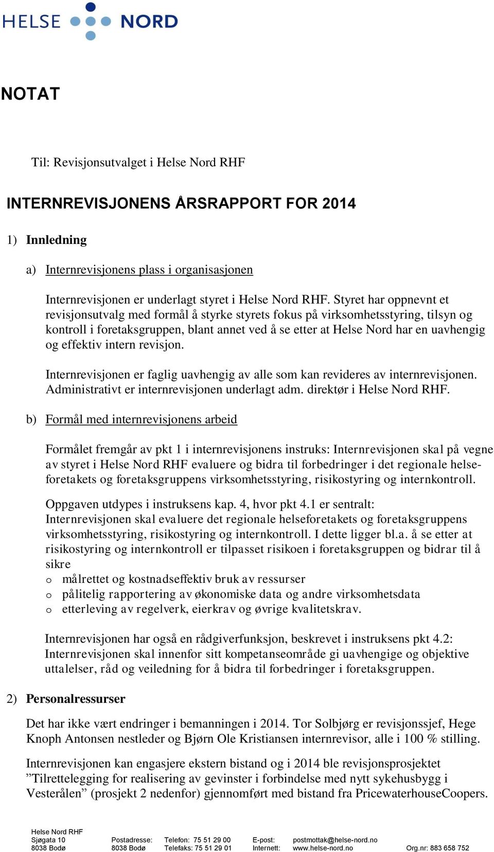 effektiv intern revisjon. Internrevisjonen er faglig uavhengig av alle som kan revideres av internrevisjonen. Administrativt er internrevisjonen underlagt adm. direktør i Helse Nord RHF.