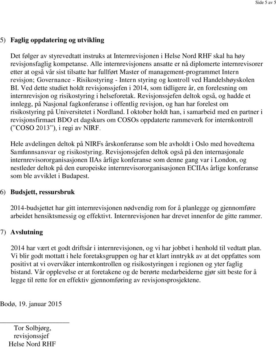 styring og kontroll ved Handelshøyskolen BI. Ved dette studiet holdt revisjonssjefen i 2014, som tidligere år, en forelesning om internrevisjon og risikostyring i helseforetak.