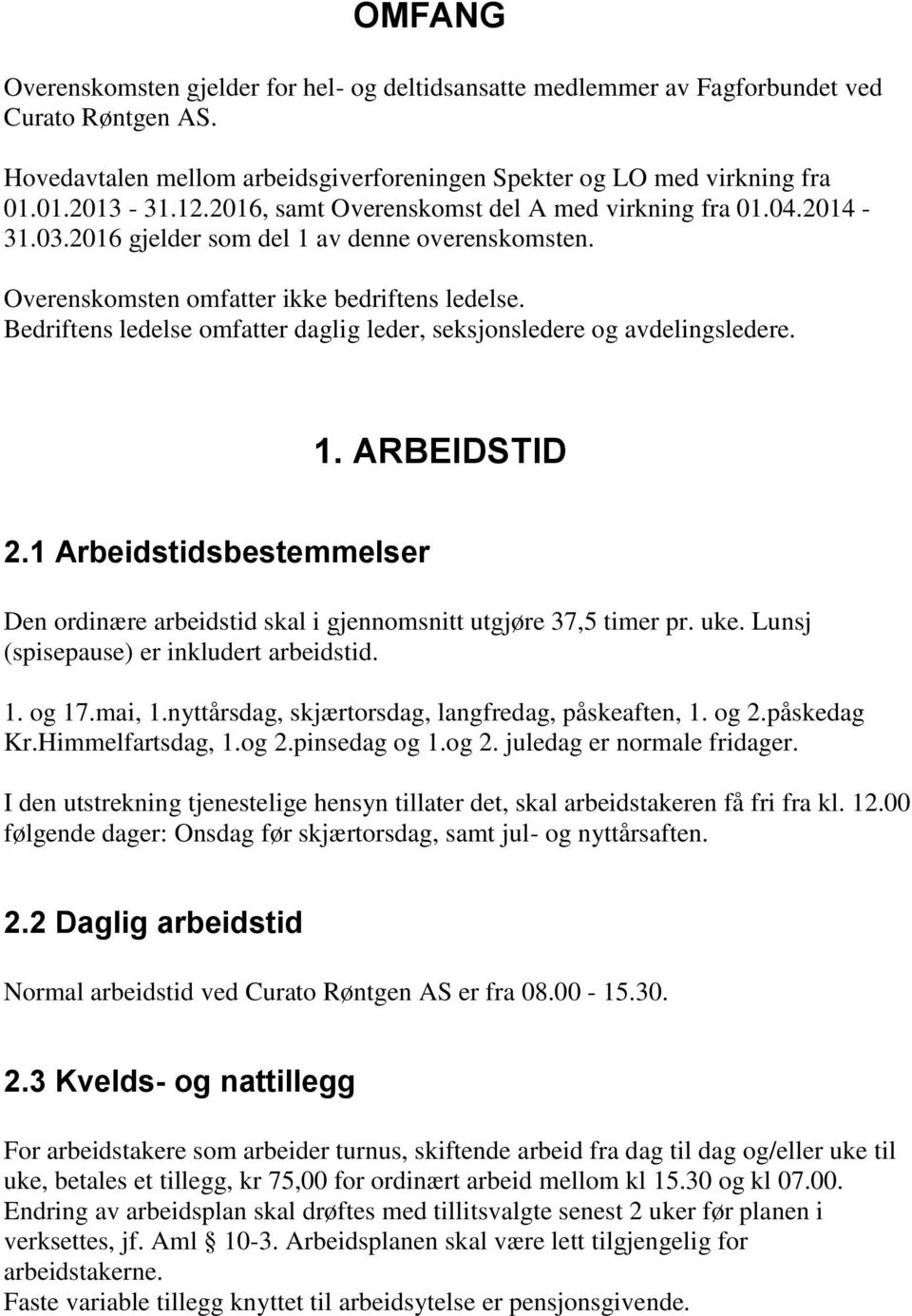 Bedriftens ledelse omfatter daglig leder, seksjonsledere og avdelingsledere. 1. ARBEIDSTID 2.1 Arbeidstidsbestemmelser Den ordinære arbeidstid skal i gjennomsnitt utgjøre 37,5 timer pr. uke.