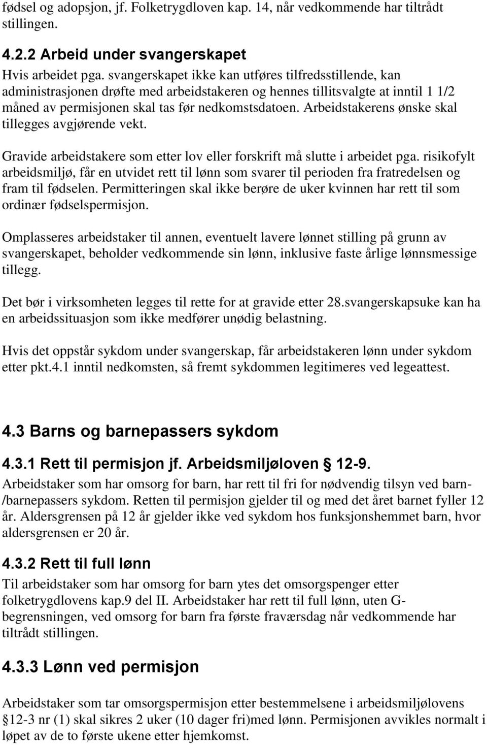 Arbeidstakerens ønske skal tillegges avgjørende vekt. Gravide arbeidstakere som etter lov eller forskrift må slutte i arbeidet pga.