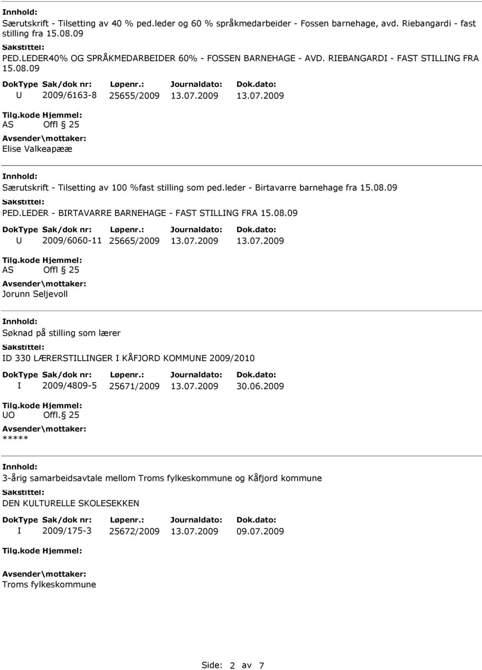 09 AS 2009/6163-8 25655/2009 Offl 25 Elise Valkeapææ Særutskrift - Tilsetting av 100 %fast stilling som ped.leder - Birtavarre barnehage fra 15.08.09 PED.