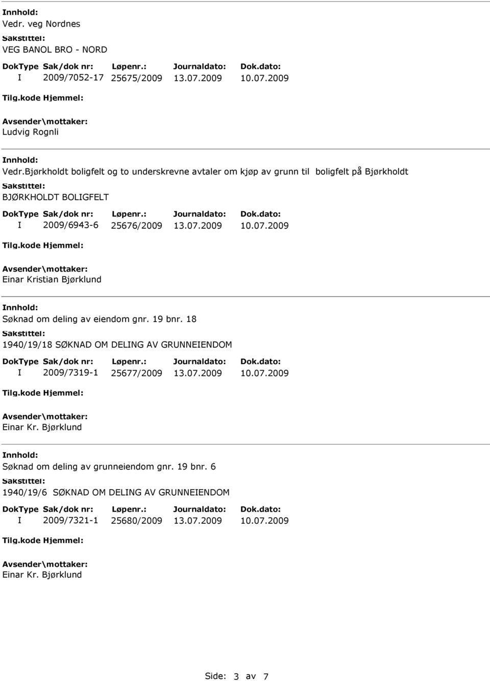 25676/2009 Einar Kristian Bjørklund Søknad om deling av eiendom gnr. 19 bnr.