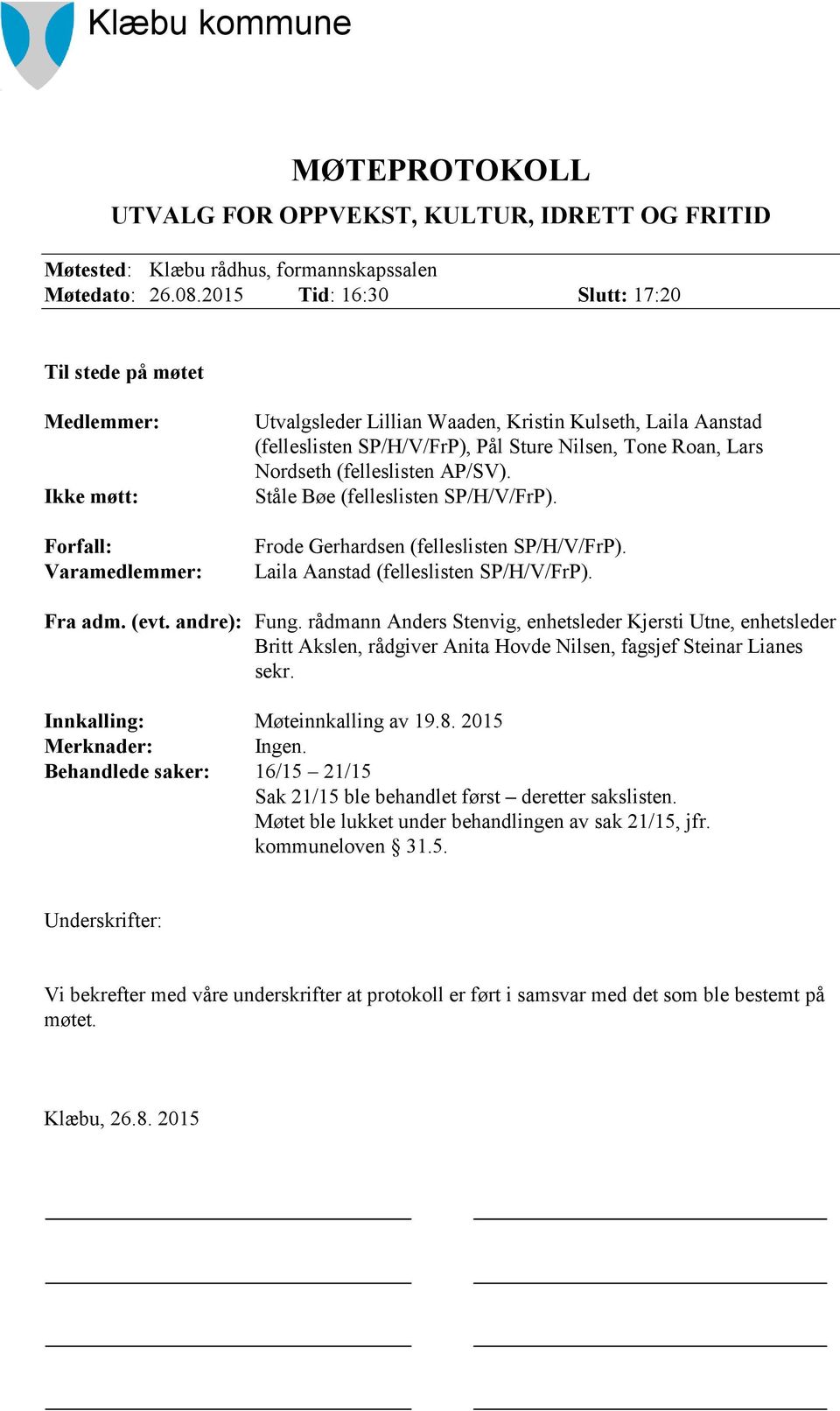 Tone Roan, Lars Nordseth (felleslisten AP/SV). Ståle Bøe (felleslisten SP/H/V/FrP). Frode Gerhardsen (felleslisten SP/H/V/FrP). Laila Aanstad (felleslisten SP/H/V/FrP). Fra adm. (evt. andre): Fung.