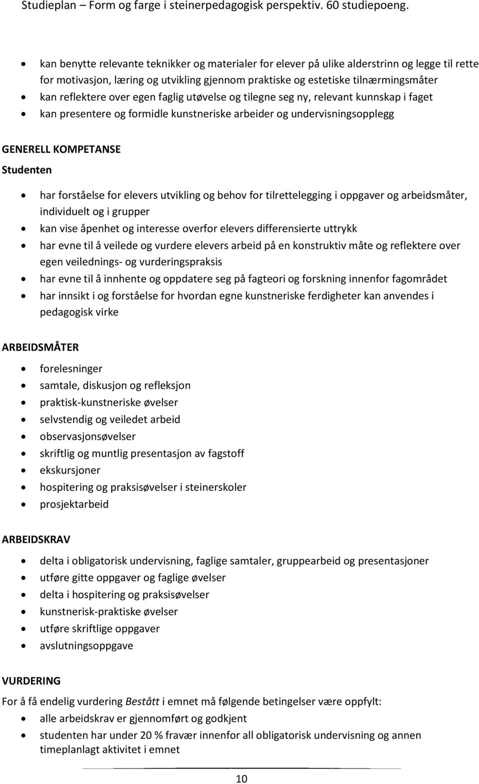 utvikling og behov for tilrettelegging i oppgaver og arbeidsmåter, individuelt og i grupper kan vise åpenhet og interesse overfor elevers differensierte uttrykk har evne til å veilede og vurdere