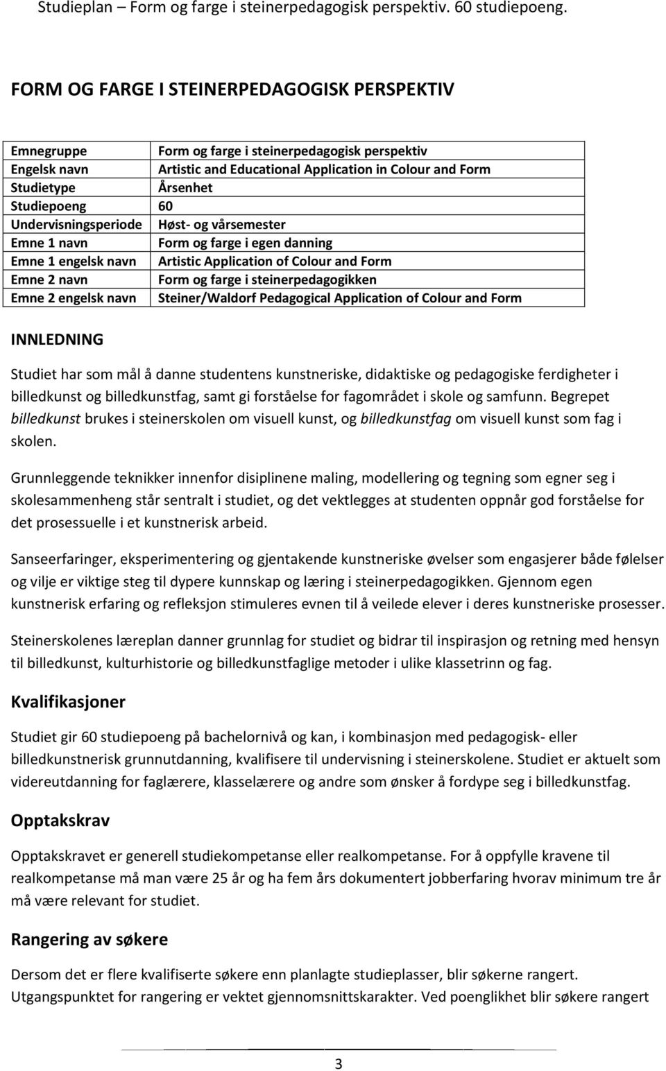 steinerpedagogikken Emne 2 engelsk navn Steiner/Waldorf Pedagogical Application of Colour and Form INNLEDNING Studiet har som mål å danne studentens kunstneriske, didaktiske og pedagogiske