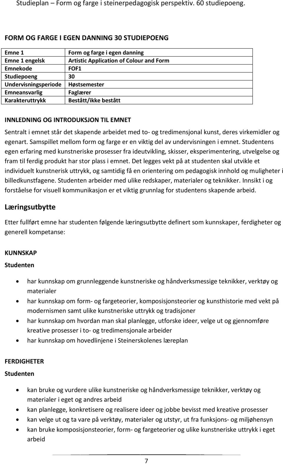 egenart. Samspillet mellom form og farge er en viktig del av undervisningen i emnet.