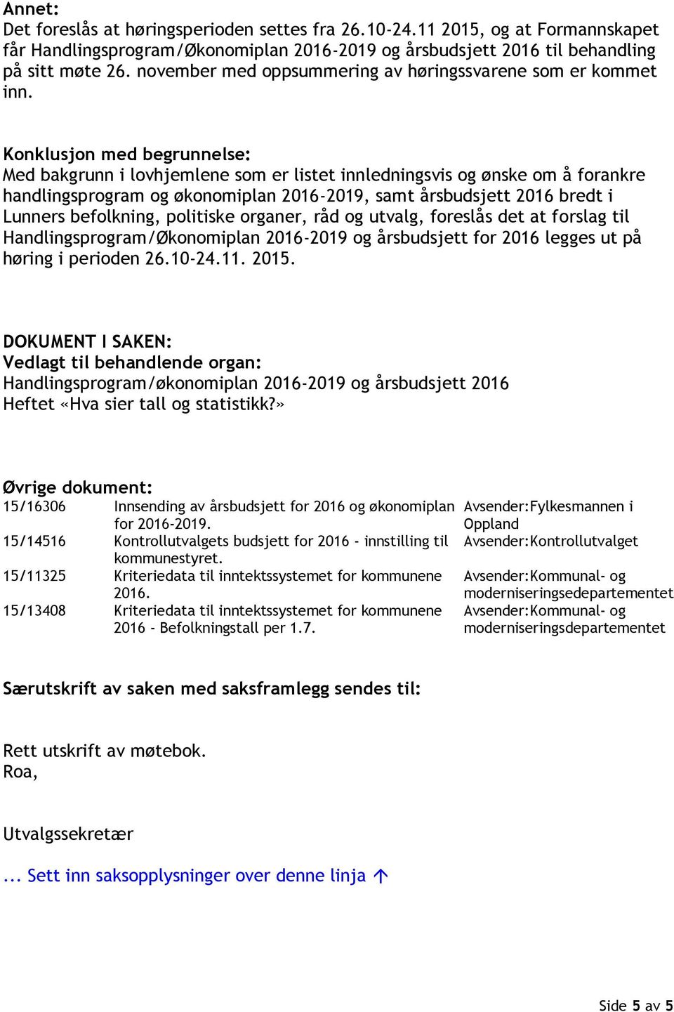 Konklusjon med begrunnelse: Med bakgrunn i lovhjemlene som er listet innledningsvis og ønske om å forankre handlingsprogram og økonomiplan 2016-2019, samt årsbudsjett 2016 bredt i Lunners befolkning,