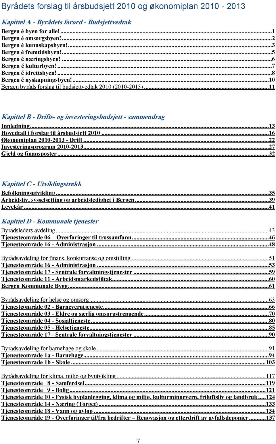 ..11 Kapittel B - Drifts- og investeringsbudsjett - sammendrag Innledning...13 Hovedtall i forslag til årsbudsjett 2010...16 Økonomiplan 2010-2013 - Drift...22 Investeringsprogram 2010-2013.