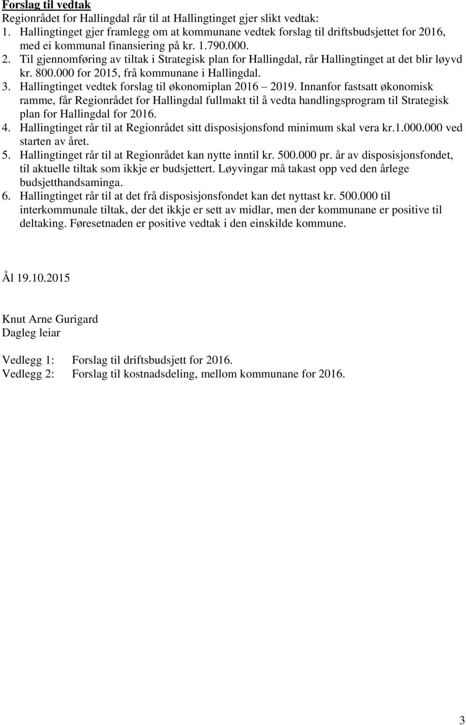 16, med ei kommunal finansiering på kr. 1.790.000. 2. Til gjennomføring av tiltak i Strategisk plan for Hallingdal, rår Hallingtinget at det blir løyvd kr. 800.