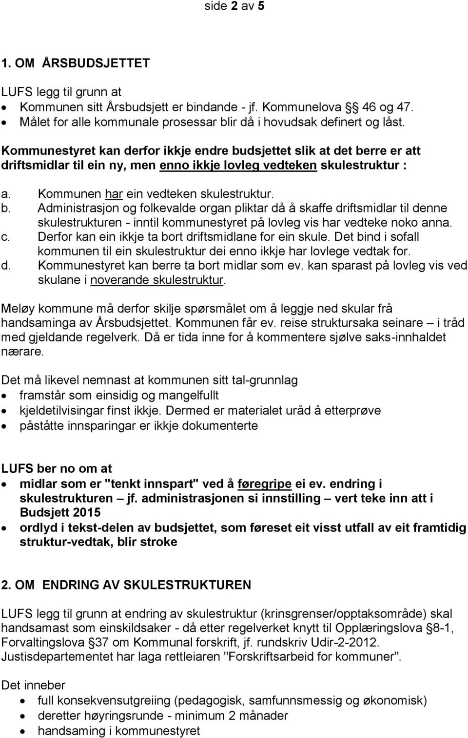 c. Derfor kan ein ikkje ta bort driftsmidlane for ein skule. Det bind i sofall kommunen til ein skulestruktur dei enno ikkje har lovlege vedtak for. d. Kommunestyret kan berre ta bort midlar som ev.