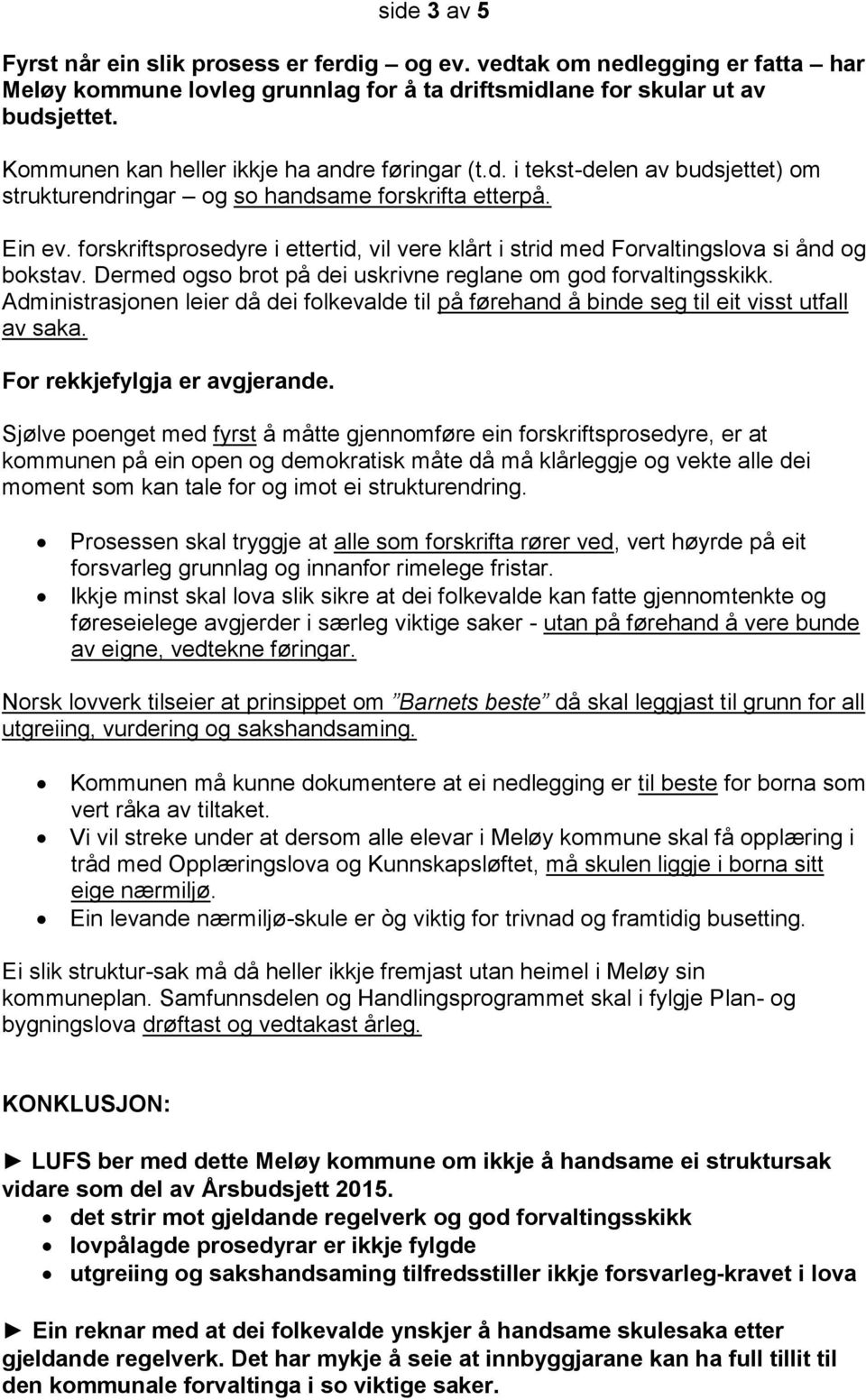 forskriftsprosedyre i ettertid, vil vere klårt i strid med Forvaltingslova si ånd og bokstav. Dermed ogso brot på dei uskrivne reglane om god forvaltingsskikk.