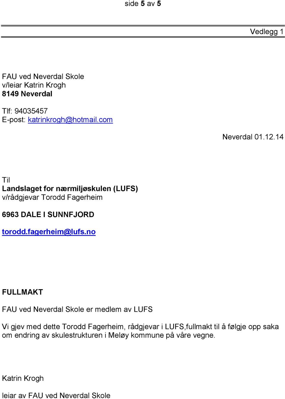 14 Til Landslaget for nærmiljøskulen (LUFS) v/rådgjevar Torodd Fagerheim 6963 DALE I SUNNFJORD FULLMAKT FAU ved