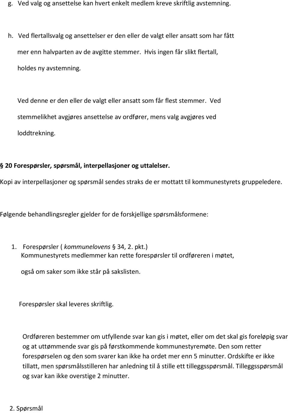 Ved stemmelikhet avgjøres ansettelse av ordfører, mens valg avgjøres ved loddtrekning. 20 Forespørsler, spørsmål, interpellasjoner og uttalelser.