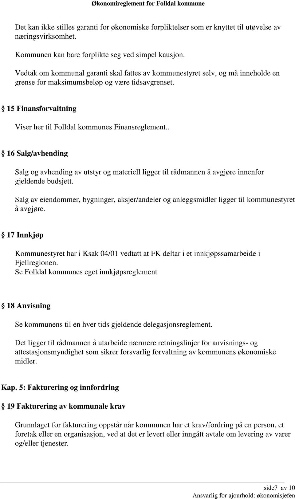 . 16 Salg/avhending Salg og avhending av utstyr og materiell ligger til rådmannen å avgjøre innenfor gjeldende budsjett.