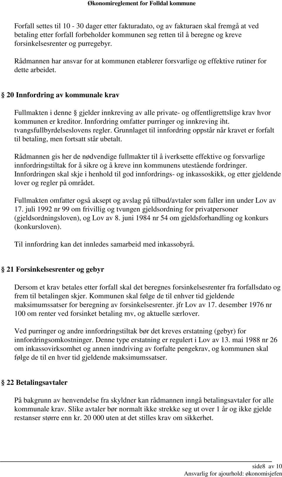 20 Innfordring av kommunale krav Fullmakten i denne gjelder innkreving av alle private- og offentligrettslige krav hvor kommunen er kreditor. Innfordring omfatter purringer og innkreving iht.