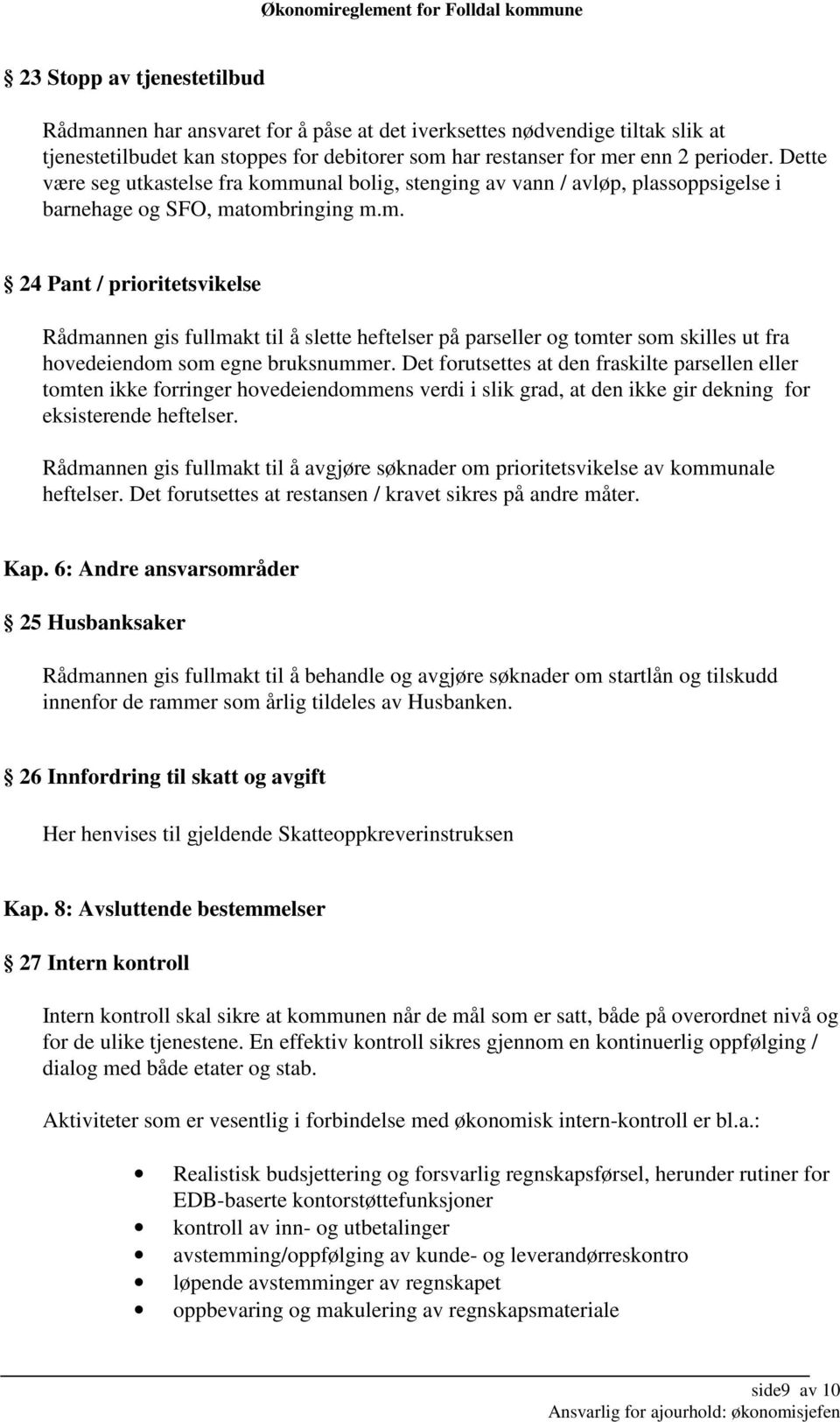 Det forutsettes at den fraskilte parsellen eller tomten ikke forringer hovedeiendommens verdi i slik grad, at den ikke gir dekning for eksisterende heftelser.