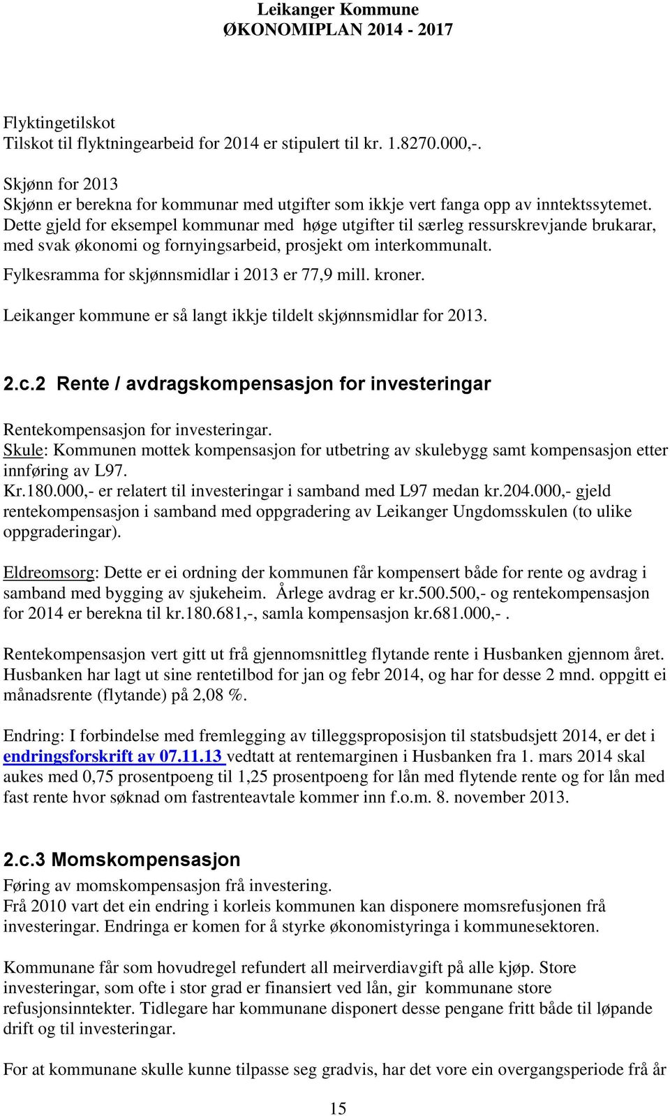 Fylkesramma for skjønnsmidlar i 2013 er 77,9 mill. kroner. Leikanger kommune er så langt ikkje tildelt skjønnsmidlar for 2013. 2.c.