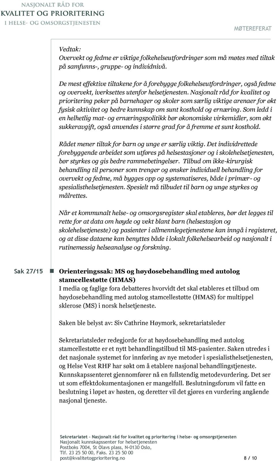 Nasjonalt råd for kvalitet og prioritering peker på barnehager og skoler som særlig viktige arenaer for økt fysisk aktivitet og bedre kunnskap om sunt kosthold og ernæring.