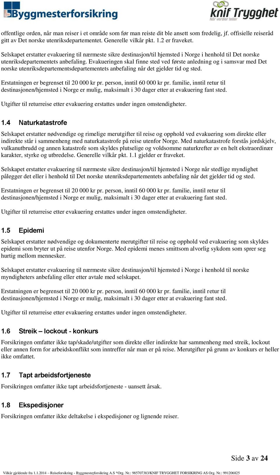 Evakueringen skal finne sted ved første anledning og i samsvar med Det norske utenriksdepartementsdepartementets anbefaling når det gjelder tid og sted. Erstatningen er begrenset til 20 000 kr pr.