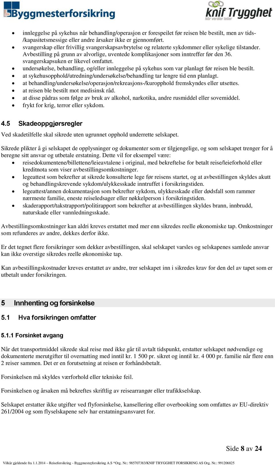 svangerskapsuken er likevel omfattet. undersøkelse, behandling, og/eller innleggelse på sykehus som var planlagt før reisen ble bestilt.