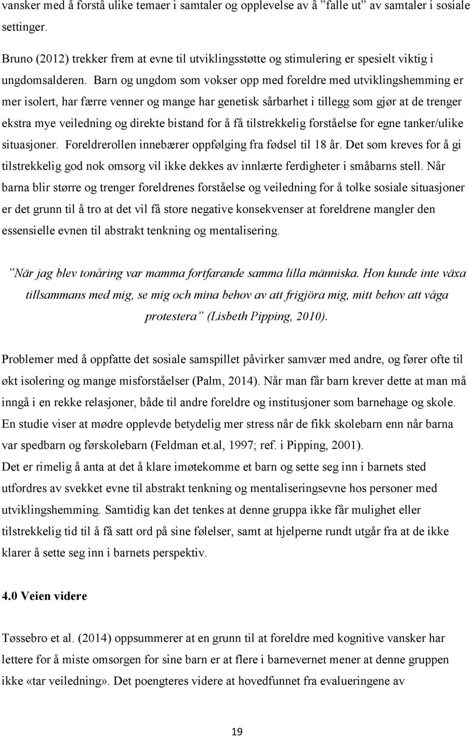 Barn og ungdom som vokser opp med foreldre med utviklingshemming er mer isolert, har færre venner og mange har genetisk sårbarhet i tillegg som gjør at de trenger ekstra mye veiledning og direkte