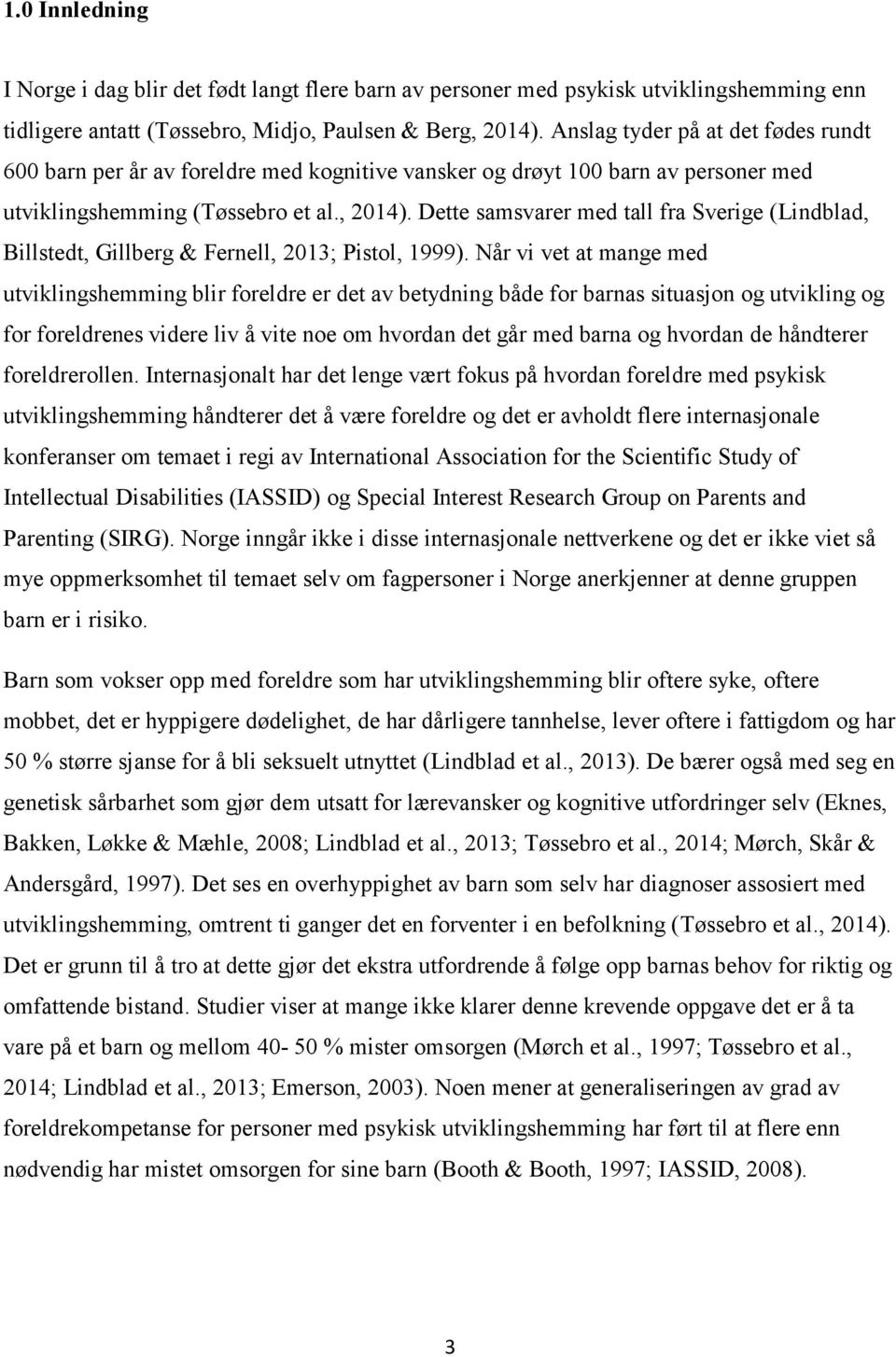 Dette samsvarer med tall fra Sverige (Lindblad, Billstedt, Gillberg & Fernell, 2013; Pistol, 1999).