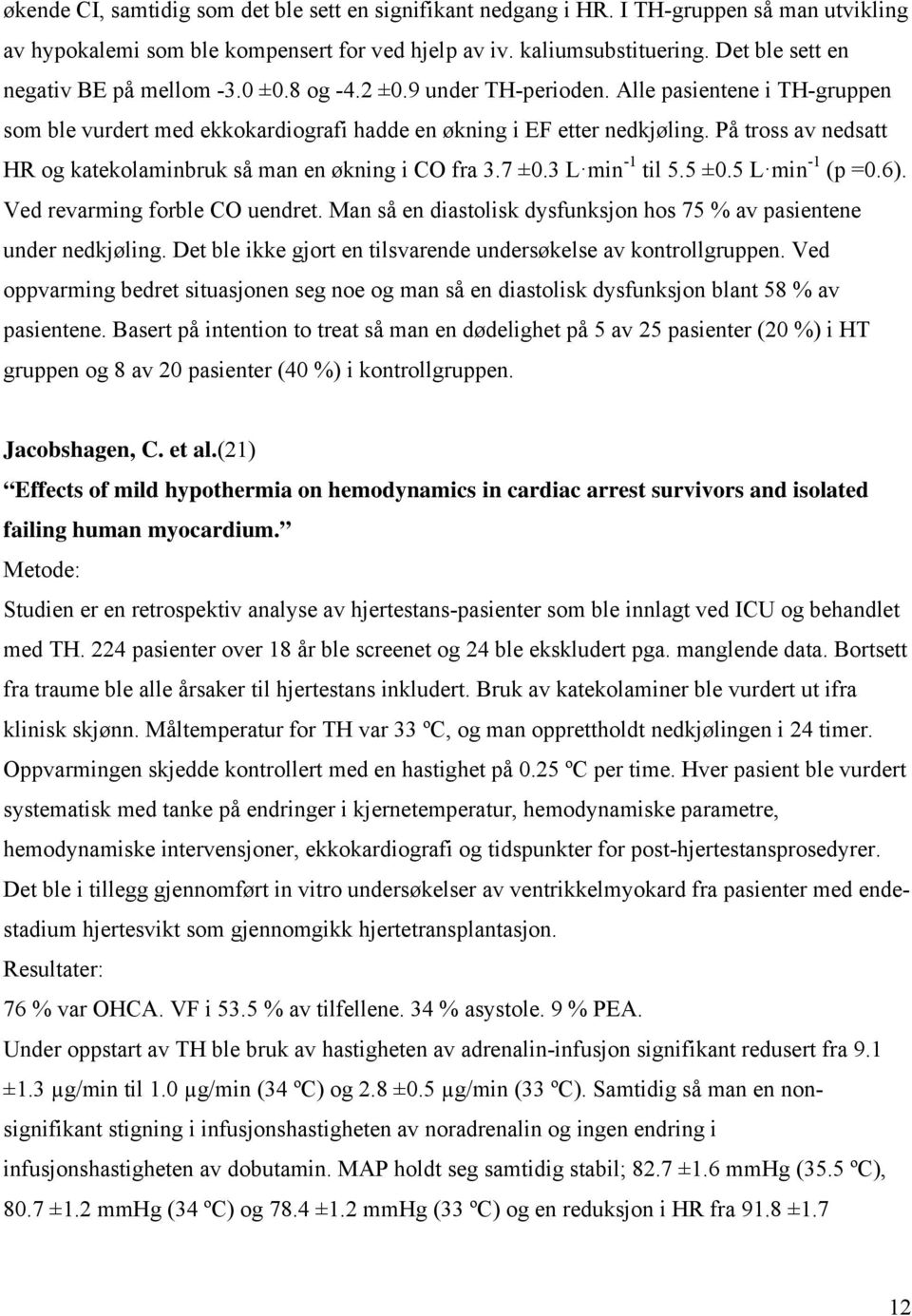 På tross av nedsatt HR og katekolaminbruk så man en økning i CO fra 3.7 ±0.3 L min -1 til 5.5 ±0.5 L min -1 (p =0.6). Ved revarming forble CO uendret.