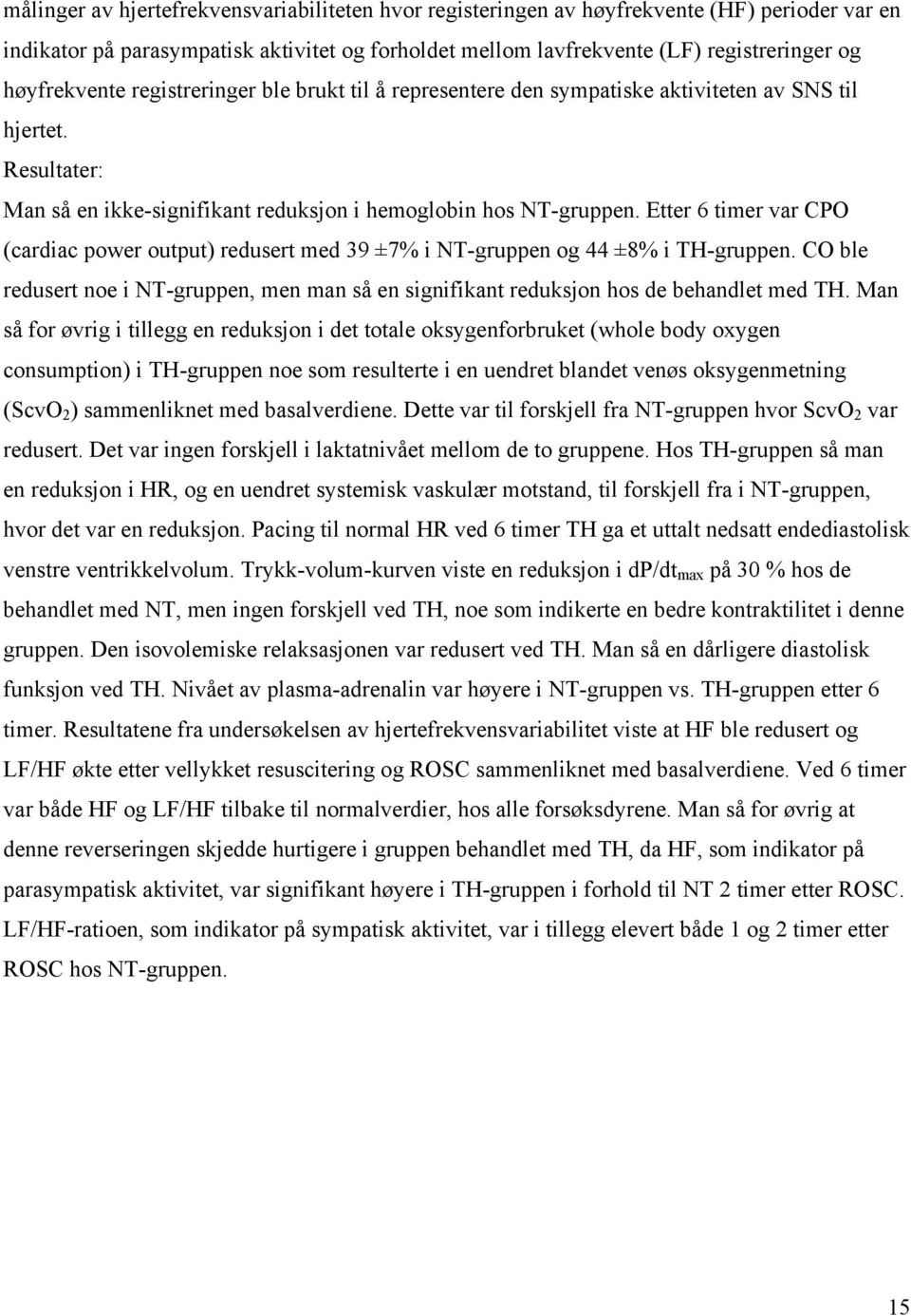 Etter 6 timer var CPO (cardiac power output) redusert med 39 ±7% i NT-gruppen og 44 ±8% i TH-gruppen. CO ble redusert noe i NT-gruppen, men man så en signifikant reduksjon hos de behandlet med TH.