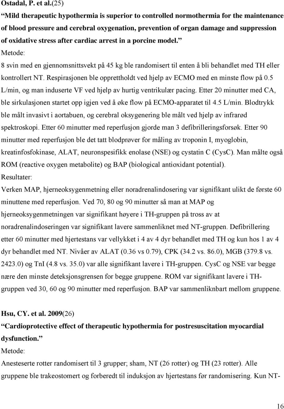 after cardiac arrest in a porcine model. Metode: 8 svin med en gjennomsnittsvekt på 45 kg ble randomisert til enten å bli behandlet med TH eller kontrollert NT.