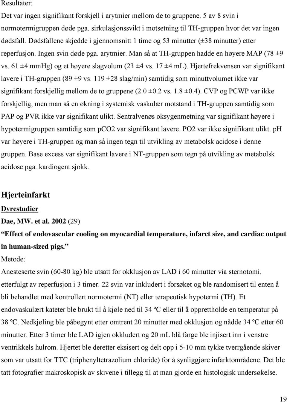 61 ±4 mmhg) og et høyere slagvolum (23 ±4 vs. 17 ±4 ml). Hjertefrekvensen var signifikant lavere i TH-gruppen (89 ±9 vs.