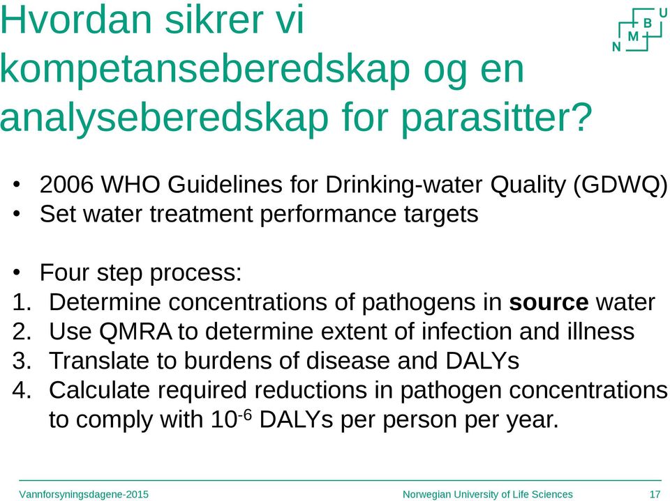 Determine concentrations of pathogens in source water 2. Use QMRA to determine extent of infection and illness 3.