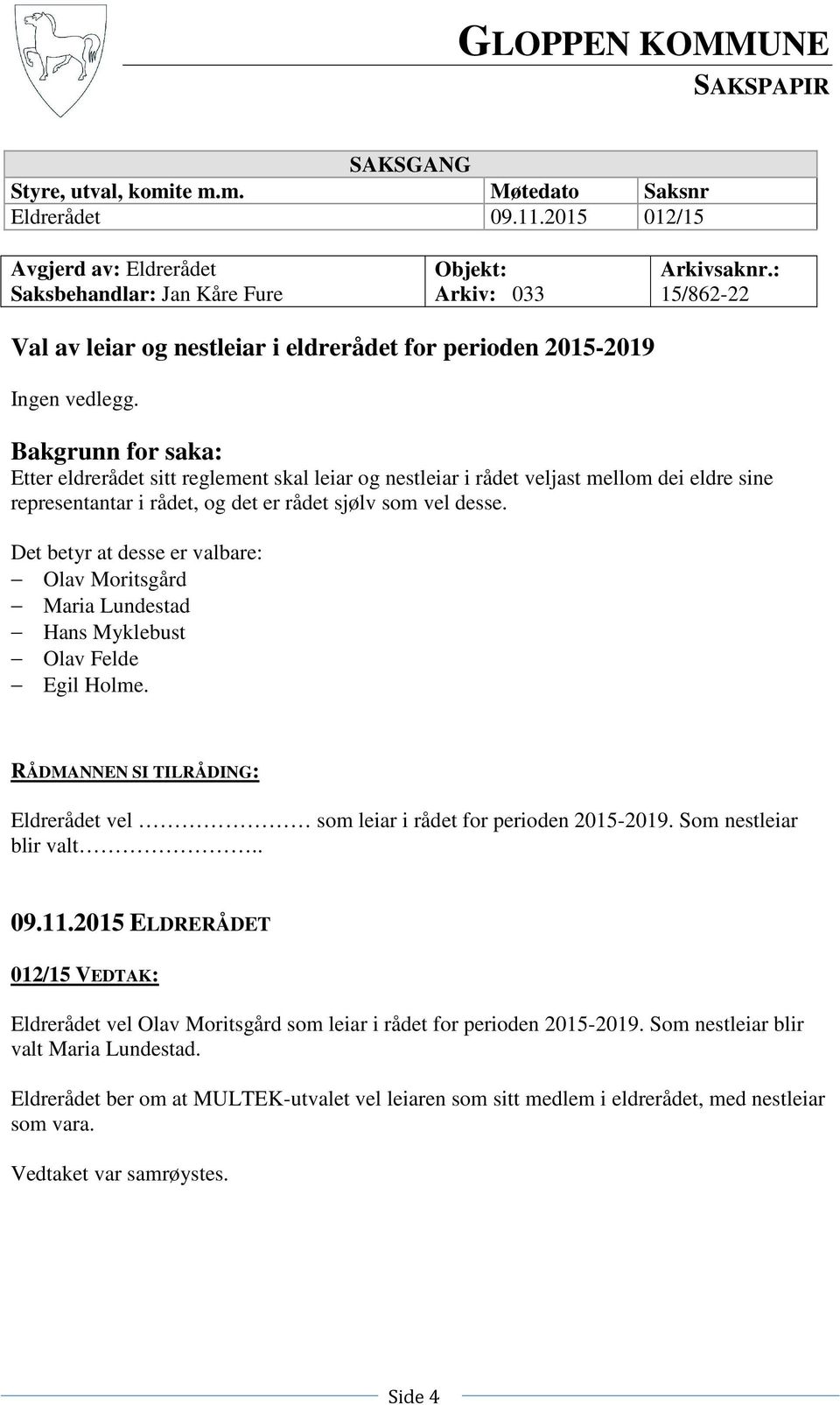 Bakgrunn for saka: Etter eldrerådet sitt reglement skal leiar og nestleiar i rådet veljast mellom dei eldre sine representantar i rådet, og det er rådet sjølv som vel desse.