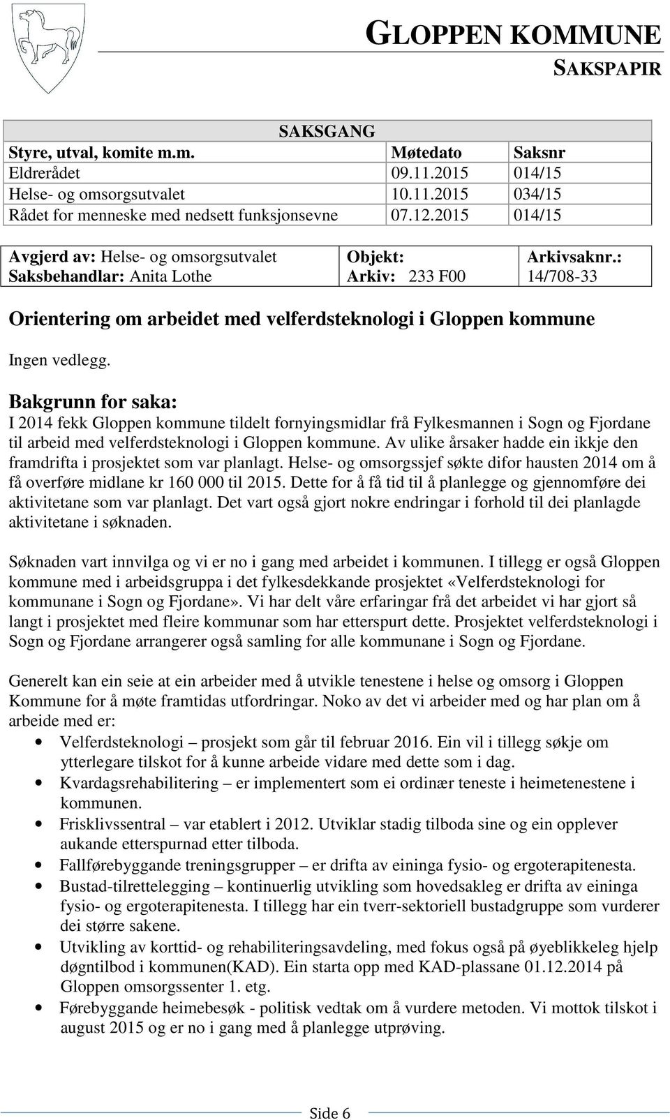 Bakgrunn for saka: I 2014 fekk Gloppen kommune tildelt fornyingsmidlar frå Fylkesmannen i Sogn og Fjordane til arbeid med velferdsteknologi i Gloppen kommune.