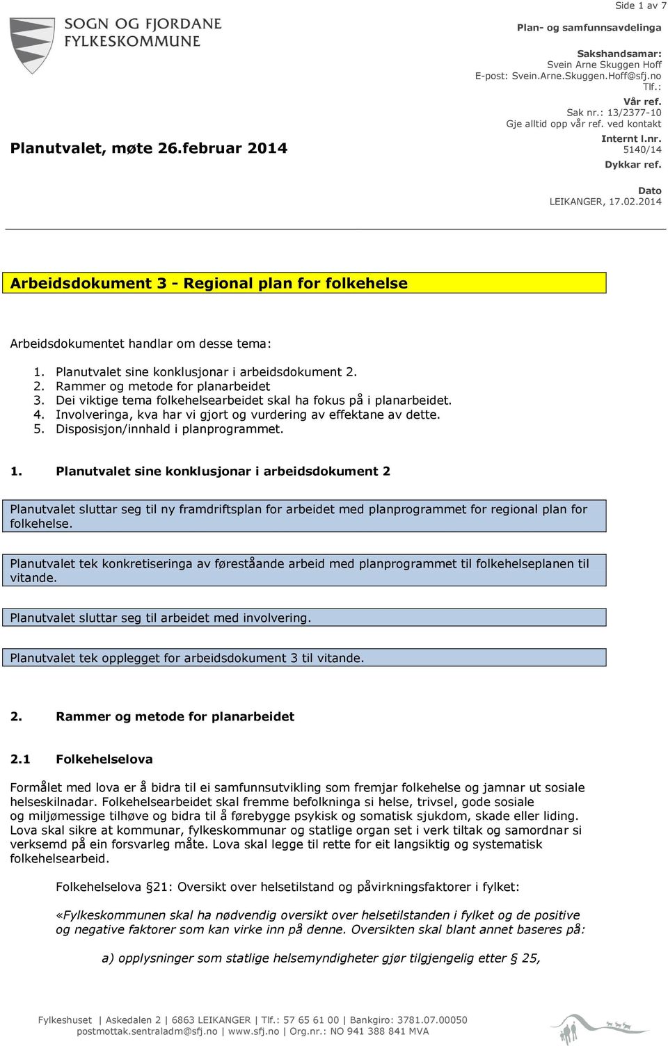 2014 Arbeidsdokument 3 - Regional plan for folkehelse Arbeidsdokumentet handlar om desse tema: 1. Planutvalet sine konklusjonar i arbeidsdokument 2. 2. Rammer og metode for planarbeidet 3.