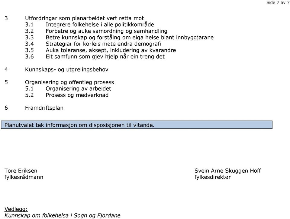 6 Eit samfunn som gjev hjelp når ein treng det 4 Kunnskaps- og utgreiingsbehov 5 Organisering og offentleg prosess 5.1 Organisering av arbeidet 5.