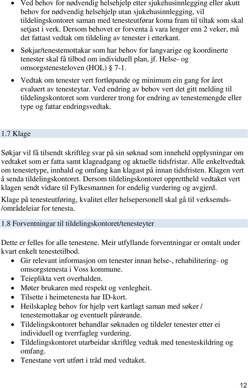 Søkjar/tenestemottakar som har behov for langvarige og koordinerte tenester skal få tilbod om individuell plan, jf. Helse- og omsorgstenesteloven (HOL) 7-1.