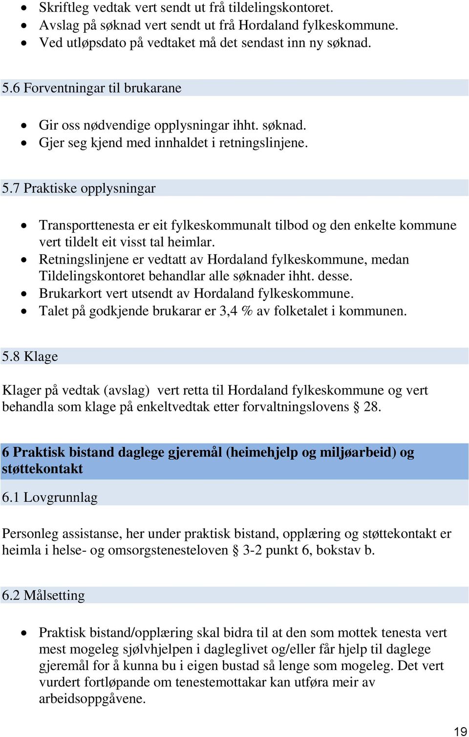 7 Praktiske opplysningar Transporttenesta er eit fylkeskommunalt tilbod og den enkelte kommune vert tildelt eit visst tal heimlar.