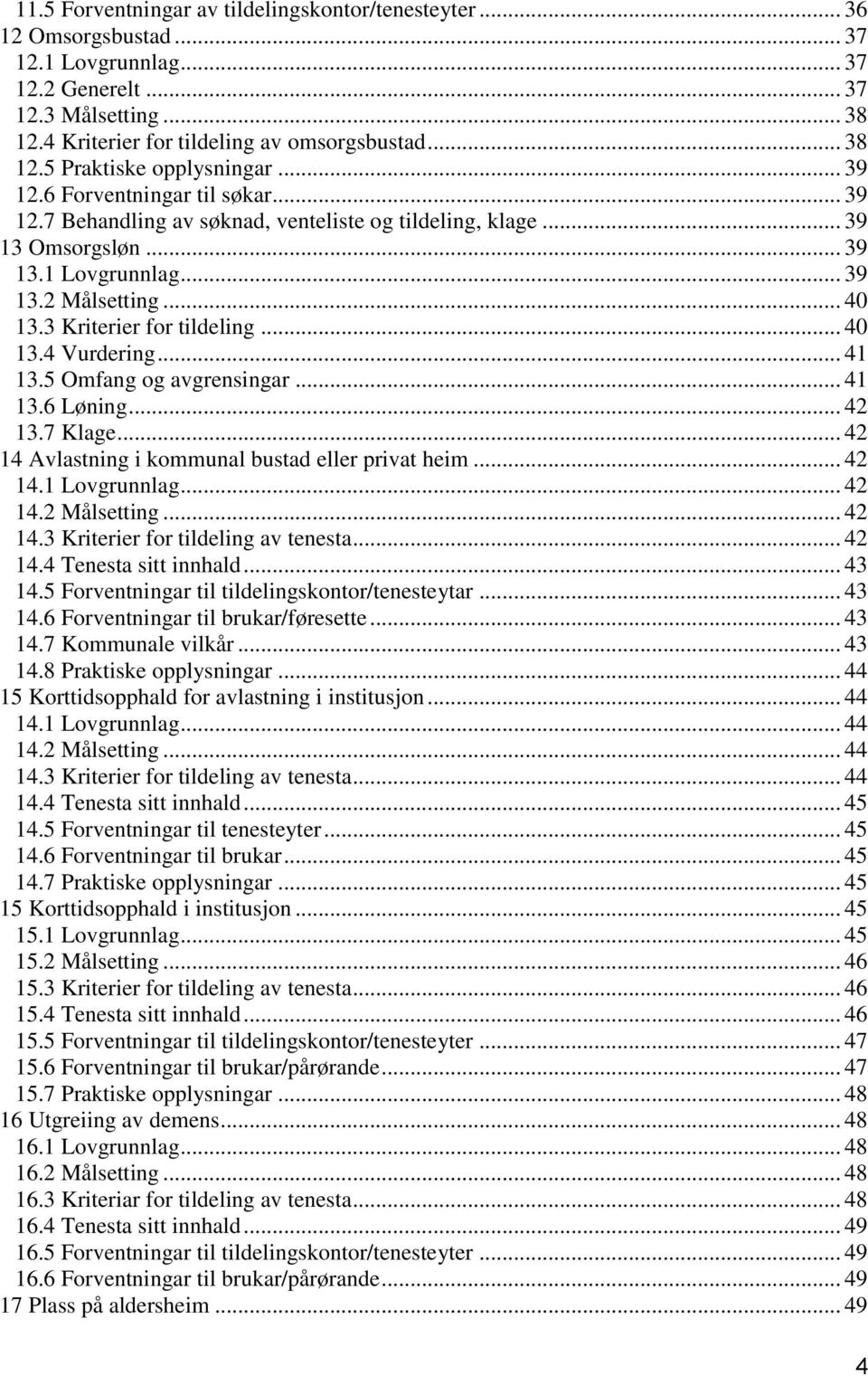 .. 40 13.4 Vurdering... 41 13.5 Omfang og avgrensingar... 41 13.6 Løning... 42 13.7 Klage... 42 14 Avlastning i kommunal bustad eller privat heim... 42 14.1 Lovgrunnlag... 42 14.2 Målsetting... 42 14.3 Kriterier for tildeling av tenesta.