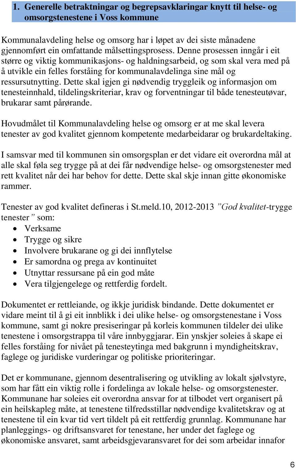 Denne prosessen inngår i eit større og viktig kommunikasjons- og haldningsarbeid, og som skal vera med på å utvikle ein felles forståing for kommunalavdelinga sine mål og ressursutnytting.