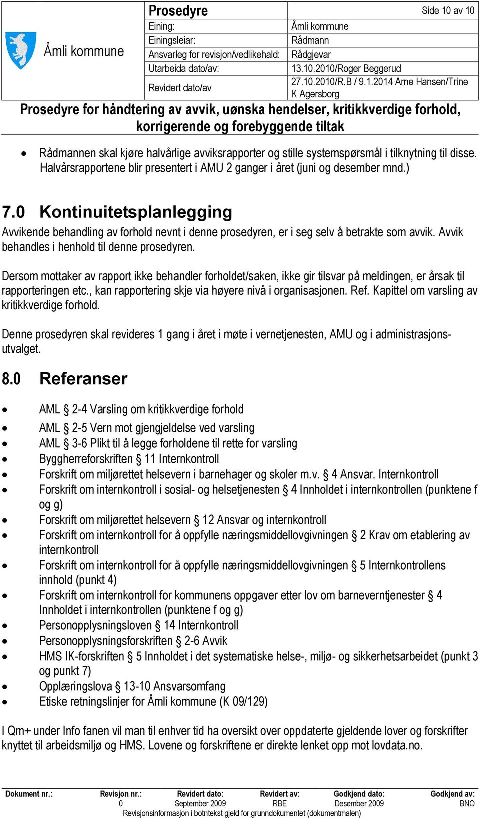 Avvik behandles i henhold til denne prosedyren. Dersom mottaker av rapport ikke behandler forholdet/saken, ikke gir tilsvar på meldingen, er årsak til rapporteringen etc.