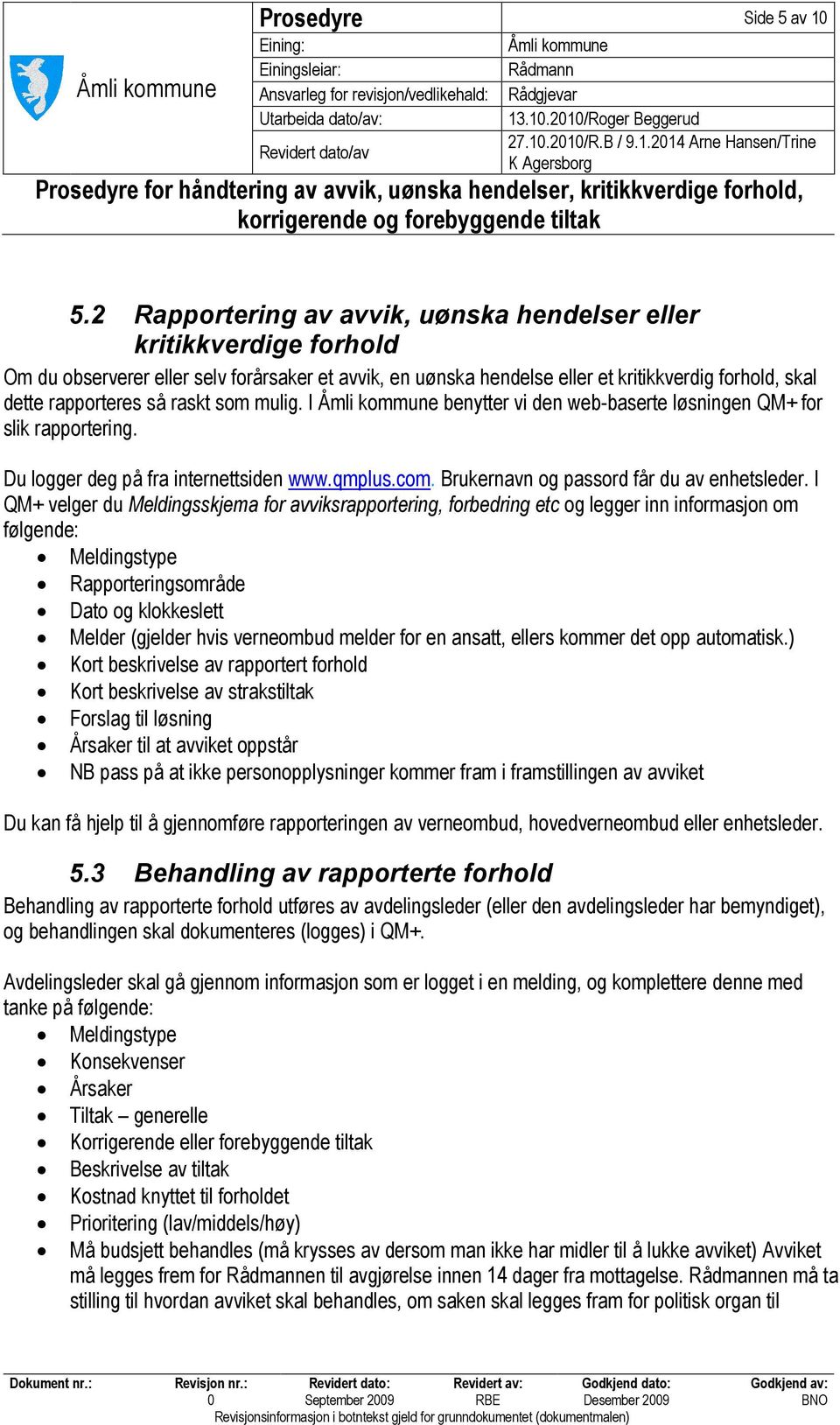 raskt som mulig. I benytter vi den web-baserte løsningen QM+ for slik rapportering. Du logger deg på fra internettsiden www.qmplus.com. Brukernavn og passord får du av enhetsleder.