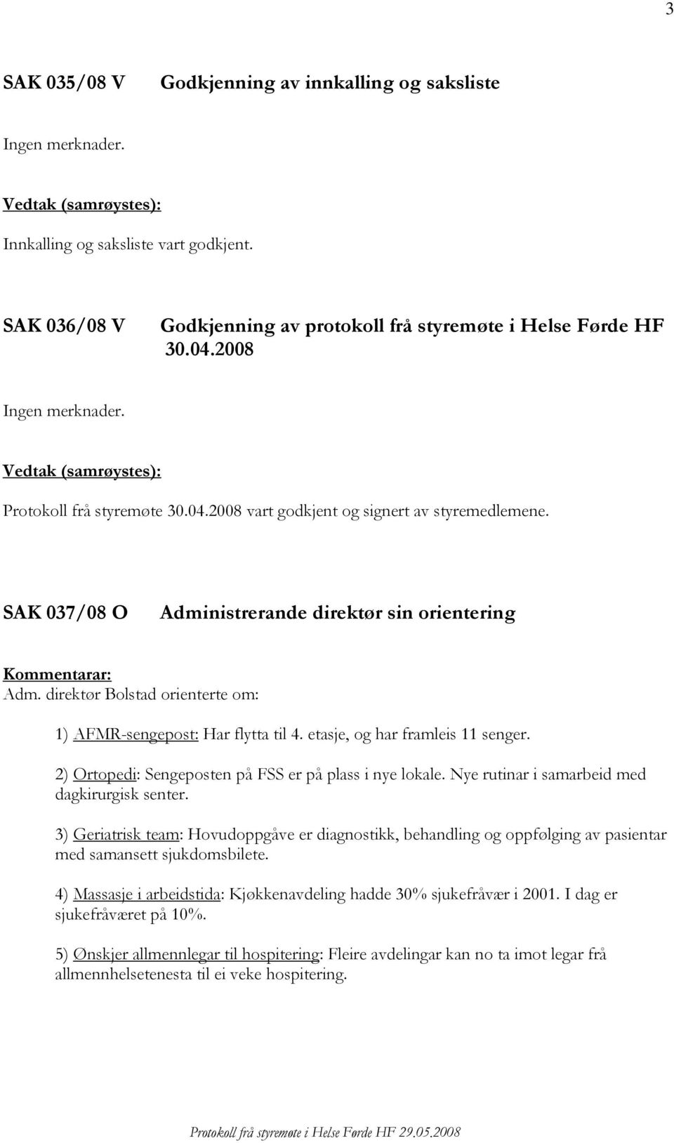 SAK 037/08 O Administrerande direktør sin orientering Kommentarar: Adm. direktør Bolstad orienterte om: 1) AFMR-sengepost: Har flytta til 4. etasje, og har framleis 11 senger.