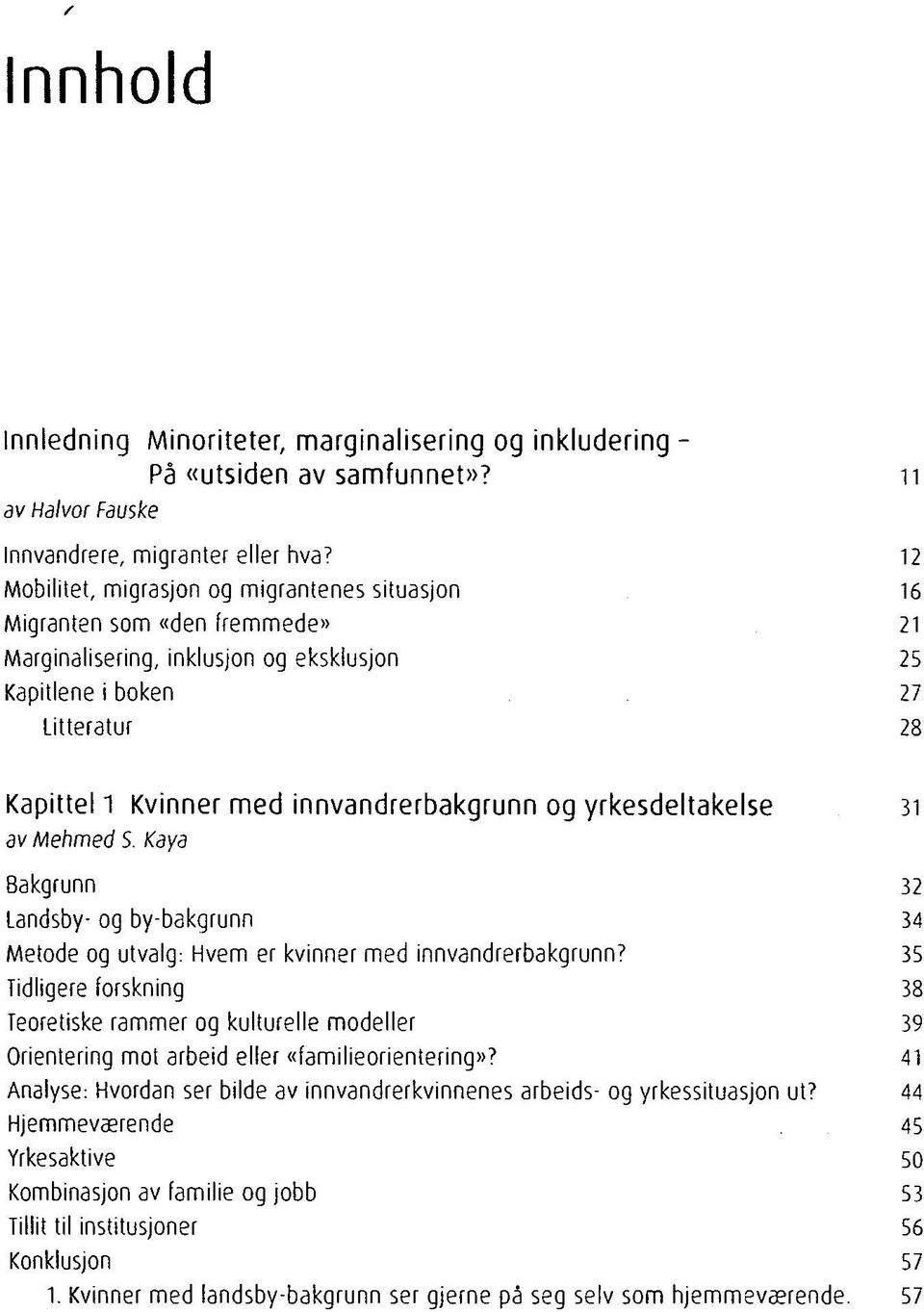 innvandrerbakgrunn og yrkesdeltakelse 31 av Mehmed S. Kaya Bakgrunn 32 Landsby- og by-bakgrunn 34 Metode og utvalg: Hvem er kvinner med innvandrerbakgrunn?