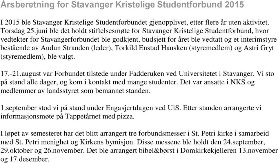 Stranden (leder), Torkild Enstad Hausken (styremedlem) og Astri Gryt (styremedlem), ble valgt. 17.-21.august var Forbundet tilstede under Fadderuken ved Universitetet i Stavanger.